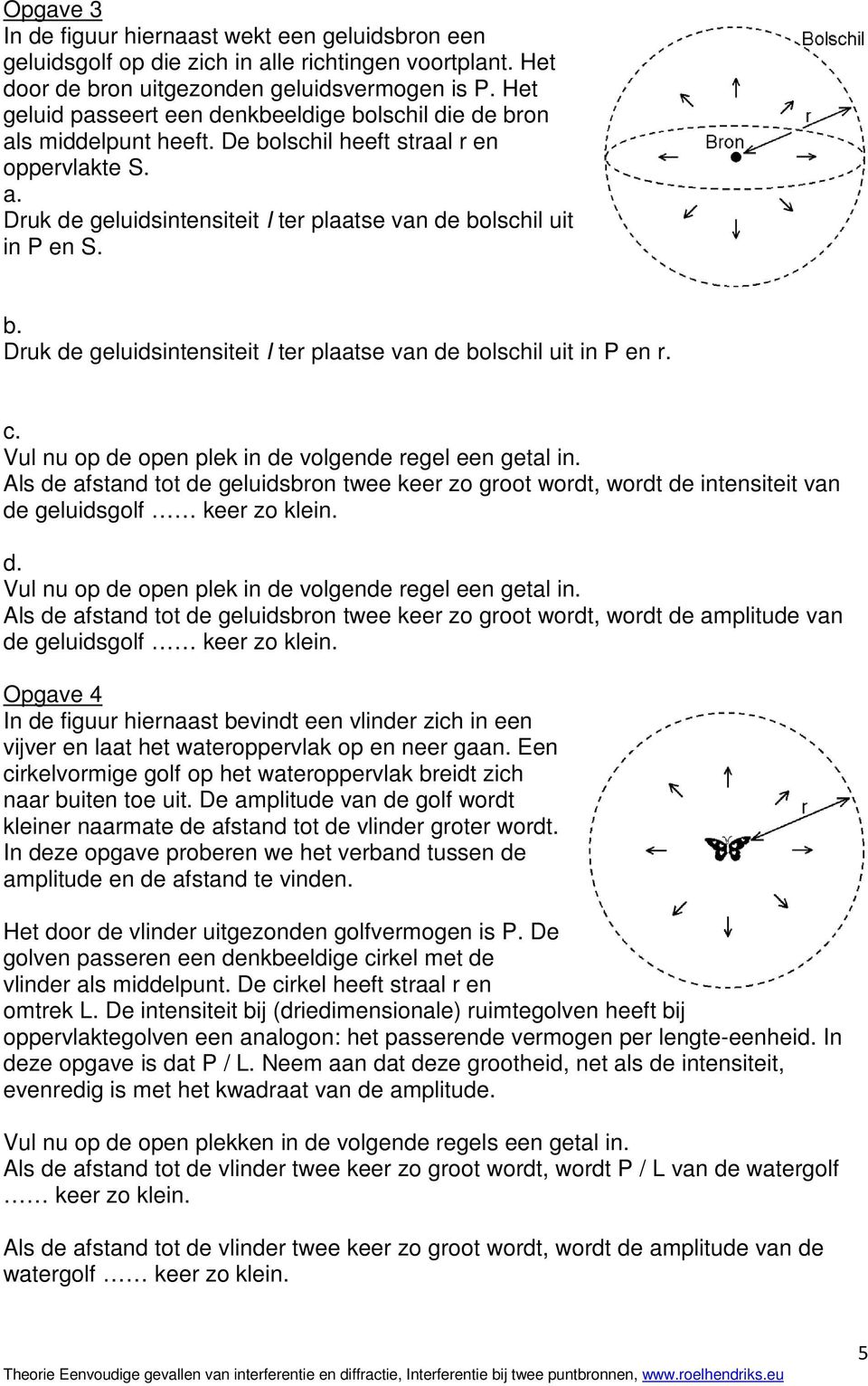 b. Druk de geluidsintensiteit I ter plaatse van de bolschil uit in P en r. c. Vul nu op de open plek in de volgende regel een getal in.