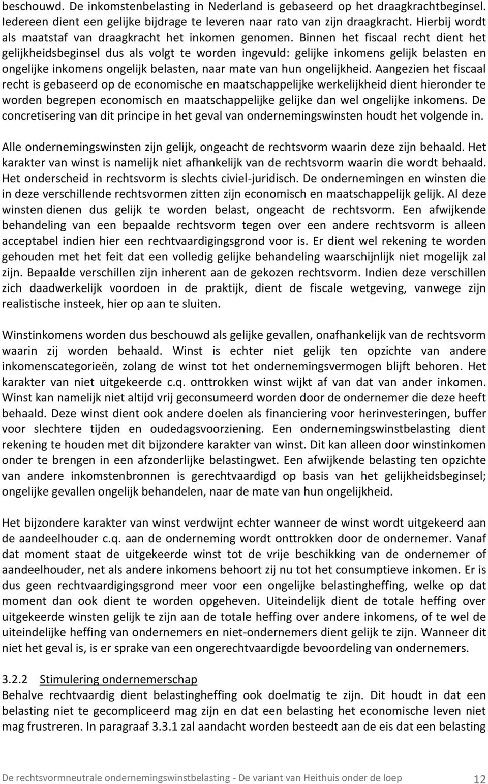 Binnen het fiscaal recht dient het gelijkheidsbeginsel dus als volgt te worden ingevuld: gelijke inkomens gelijk belasten en ongelijke inkomens ongelijk belasten, naar mate van hun ongelijkheid.