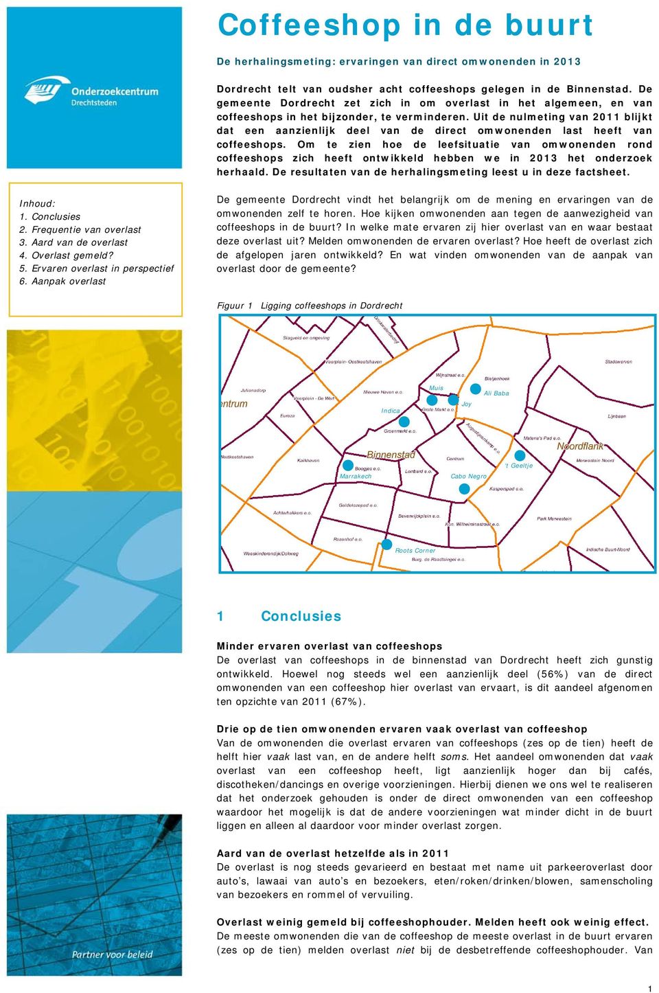 Uit de nulmeting van 2011 blijkt dat een aanzienlijk deel van de direct omwonenden last heeft van coffeeshops.