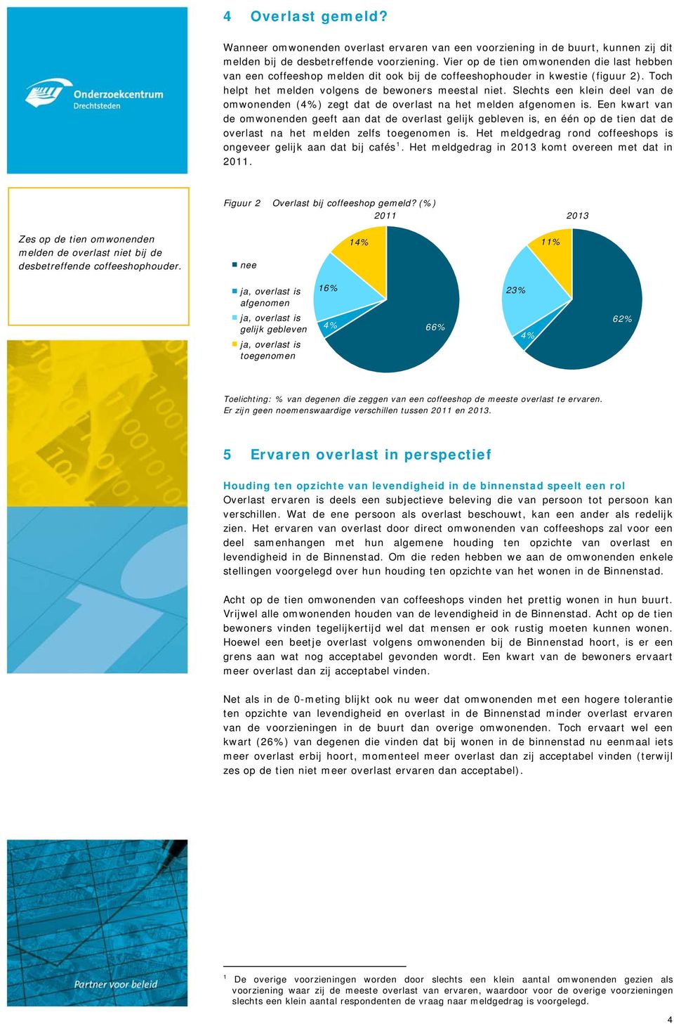 Slechts een klein deel van de omwonenden (4%) zegt dat de overlast na het melden afgenomen is.