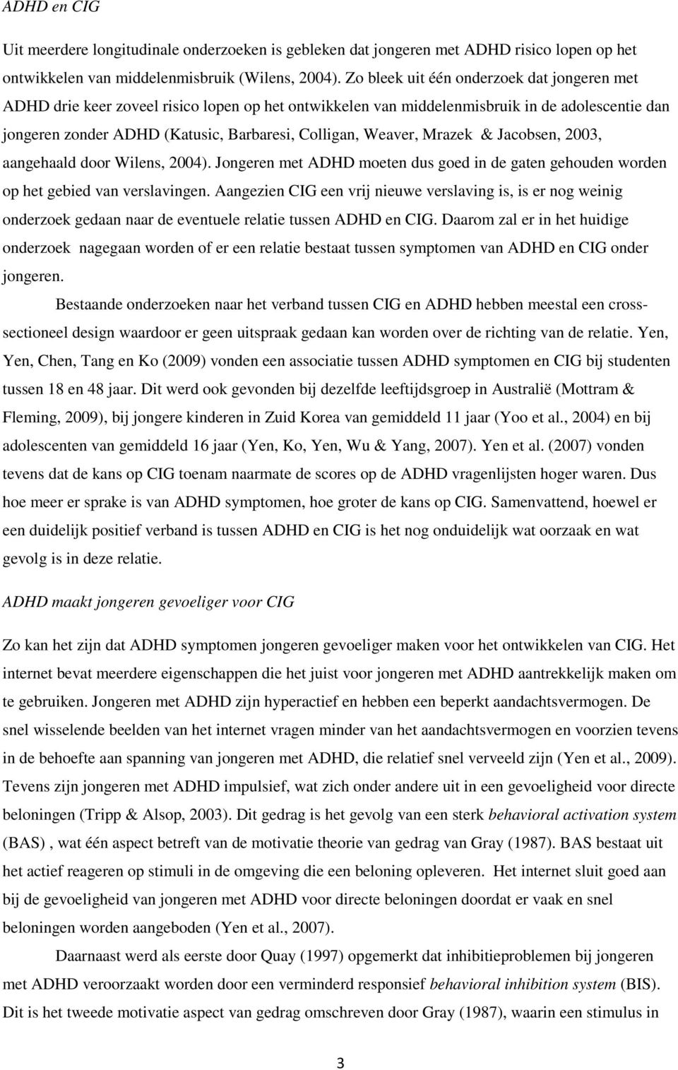 Weaver, Mrazek & Jacobsen, 2003, aangehaald door Wilens, 2004). Jongeren met ADHD moeten dus goed in de gaten gehouden worden op het gebied van verslavingen.