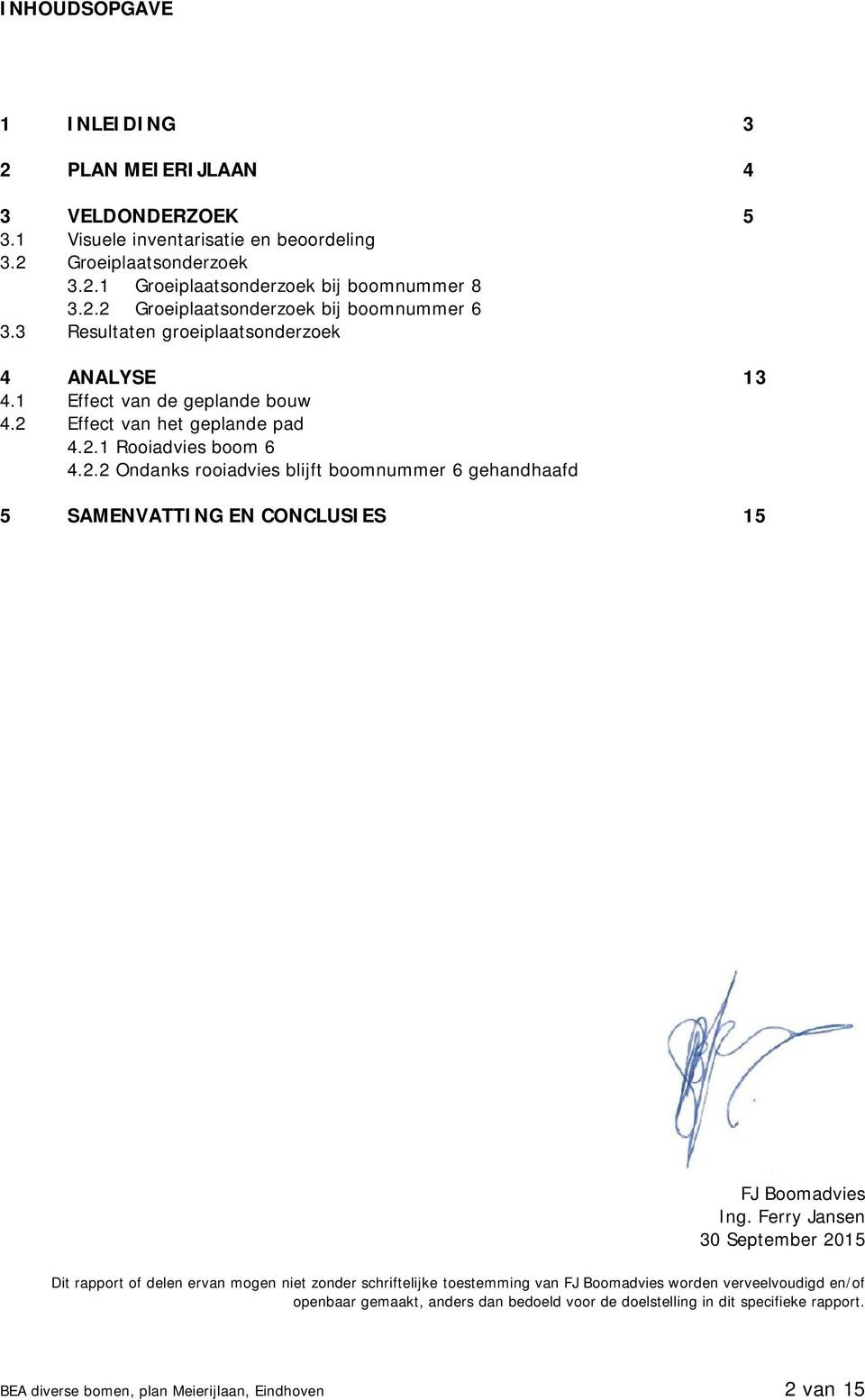 2.2 Ondanks rooiadvies blijft boomnummer 6 gehandhaafd 13 5 SAMENVATTING EN CONCLUSIES 15 3.3 FJ Boomadvies Ing.