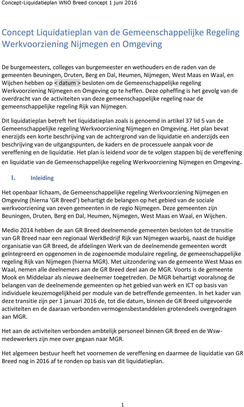 Deze opheffing is het gevolg van de overdracht van de activiteiten van deze gemeenschappelijke regeling naar de gemeenschappelijke regeling Rijk van Nijmegen.