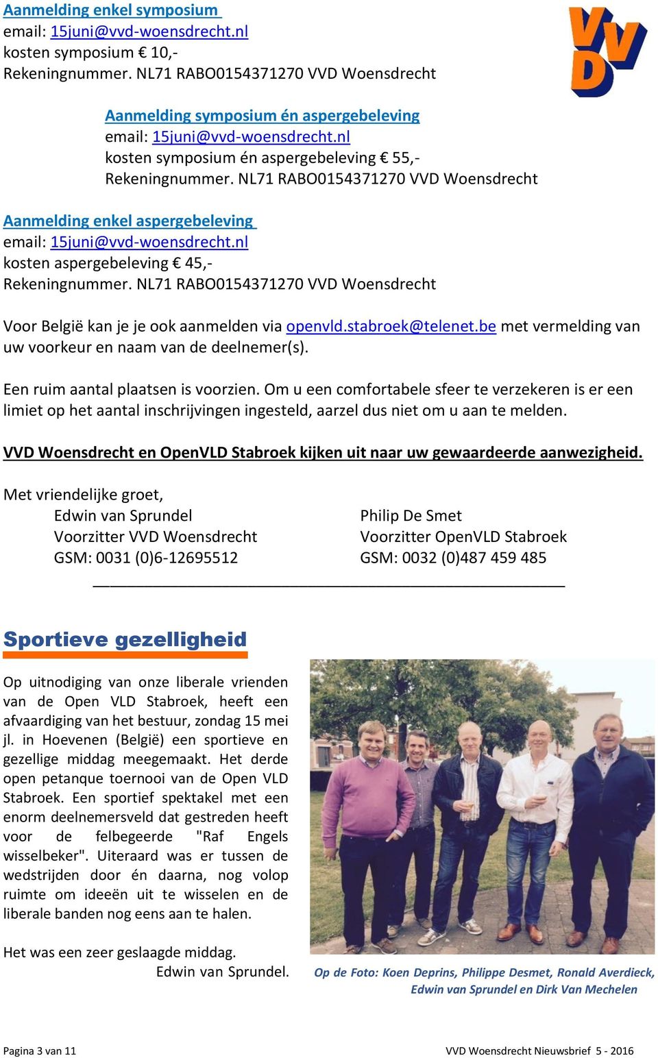 NL71 RABO0154371270 VVD Woensdrecht Aanmelding enkel aspergebeleving email: 15juni@vvd-woensdrecht.nl kosten aspergebeleving 45,- Rekeningnummer.