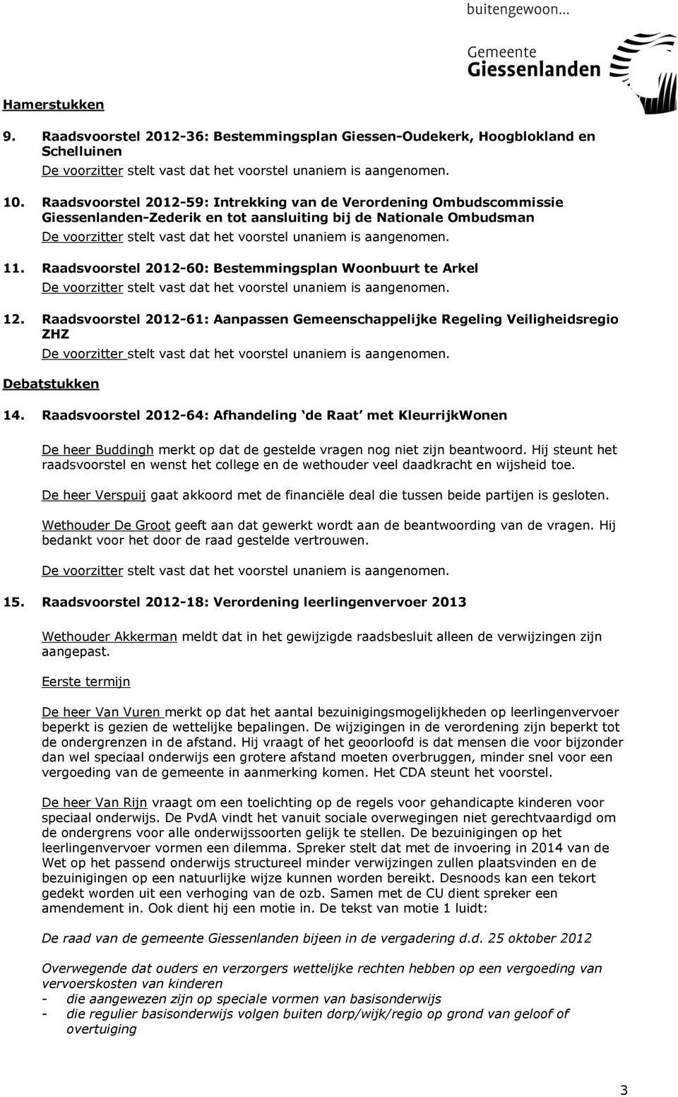 Raadsvoorstel 2012-60: Bestemmingsplan Woonbuurt te Arkel 12. Raadsvoorstel 2012-61: Aanpassen Gemeenschappelijke Regeling Veiligheidsregio ZHZ Debatstukken 14.