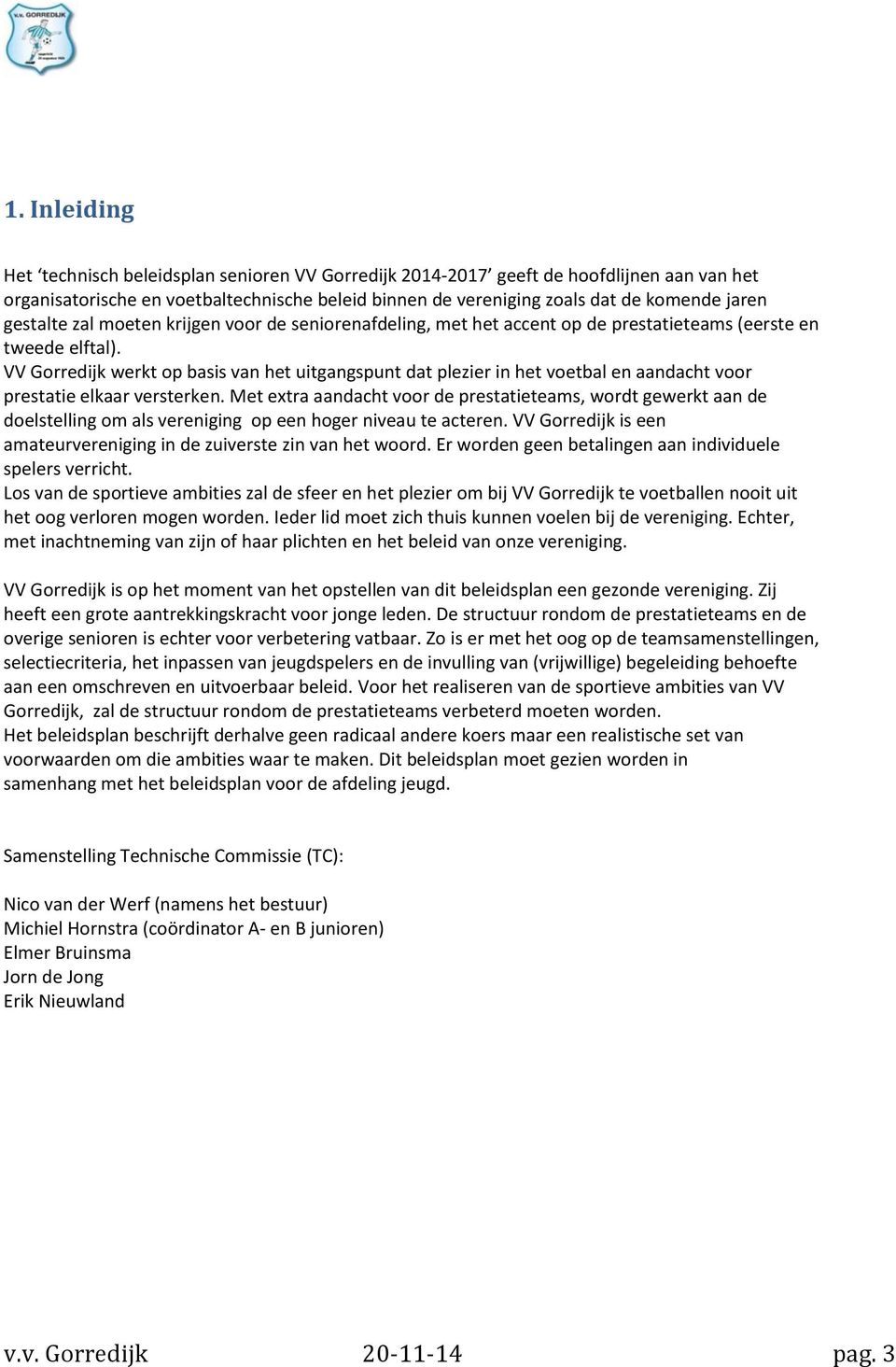 VV Gorredijk werkt op basis van het uitgangspunt dat plezier in het voetbal en aandacht voor prestatie elkaar versterken.