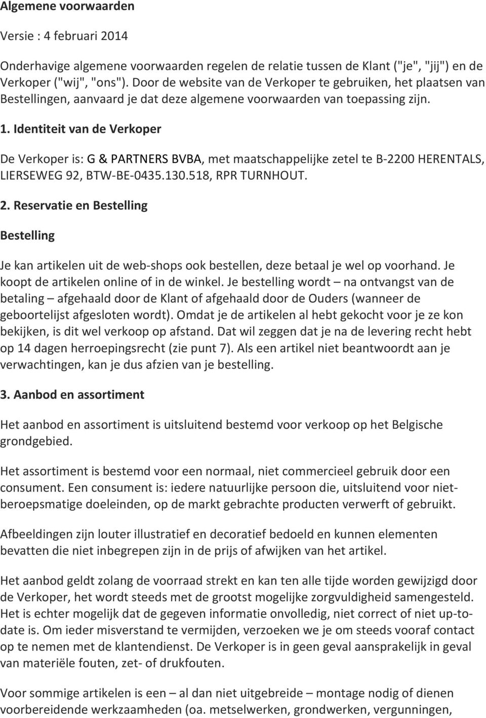 Identiteit van de Verkoper De Verkoper is: G & PARTNERS BVBA, met maatschappelijke zetel te B- 22