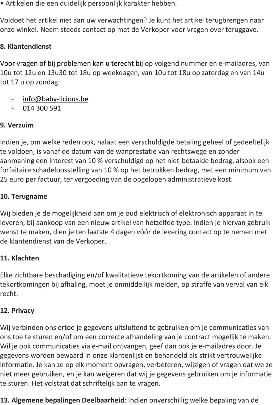 Klantendienst Voor vragen of bij problemen kan u terecht bij op volgend nummer en e- mailadres, van 10u tot 12u en 13u30 tot 18u op weekdagen, van 10u tot 18u op zaterdag en van 14u tot 17 u op