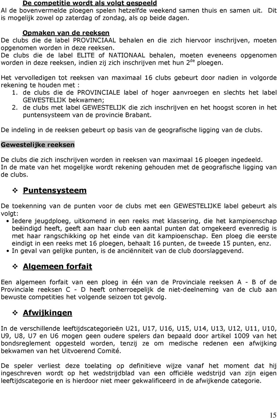 De clubs die de label ELITE of NATIONAAL behalen, moeten eveneens opgenomen worden in deze reeksen, indien zij zich inschrijven met hun 2 de ploegen.