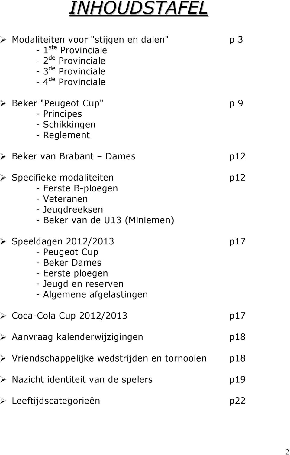 (Miniemen) Speeldagen 2012/2013 - Peugeot Cup - Beker Dames - Eerste ploegen - Jeugd en reserven - Algemene afgelastingen Coca-Cola Cup 2012/2013