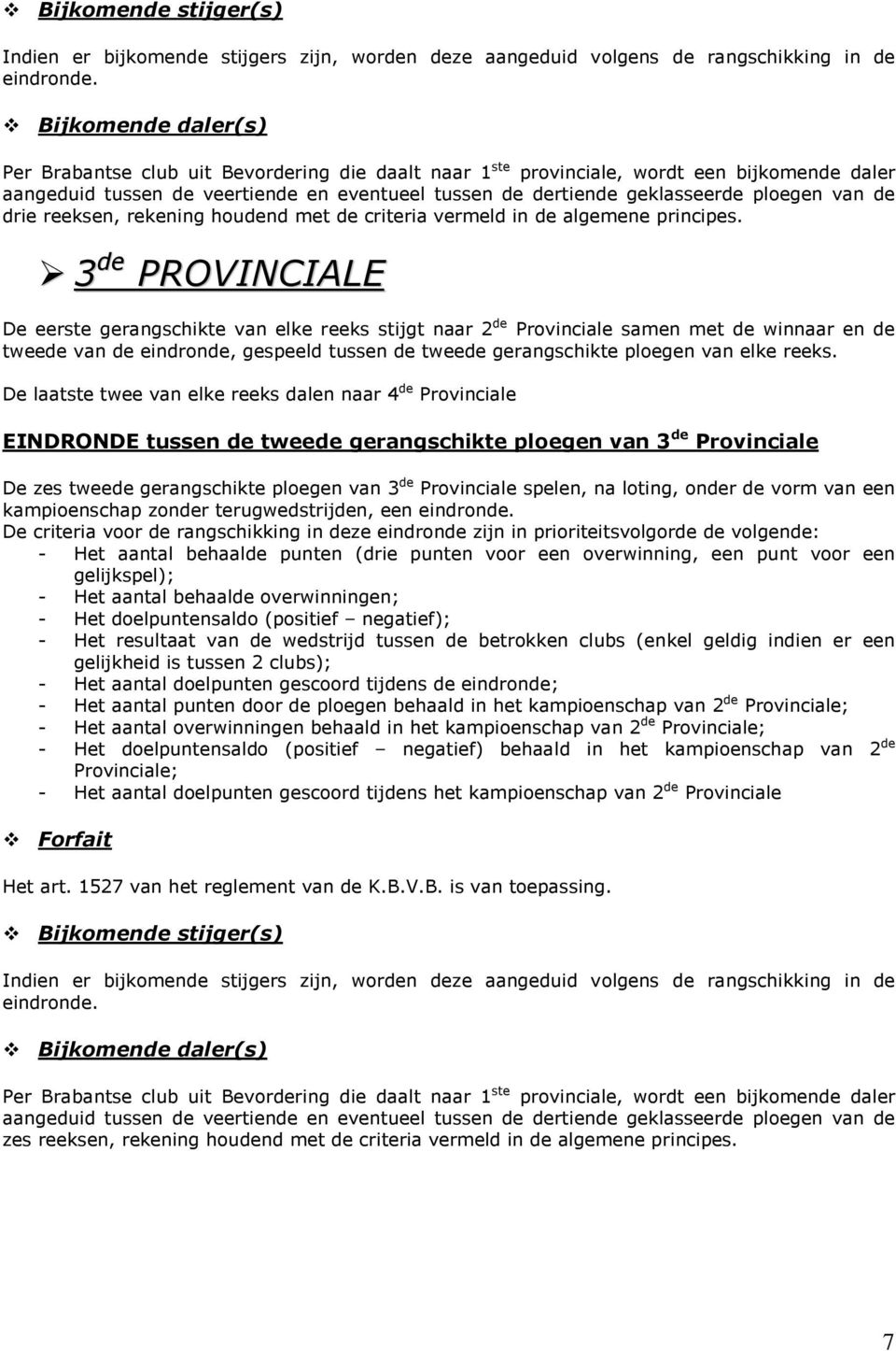 ploegen van de drie reeksen, rekening houdend met de criteria vermeld in de algemene principes.