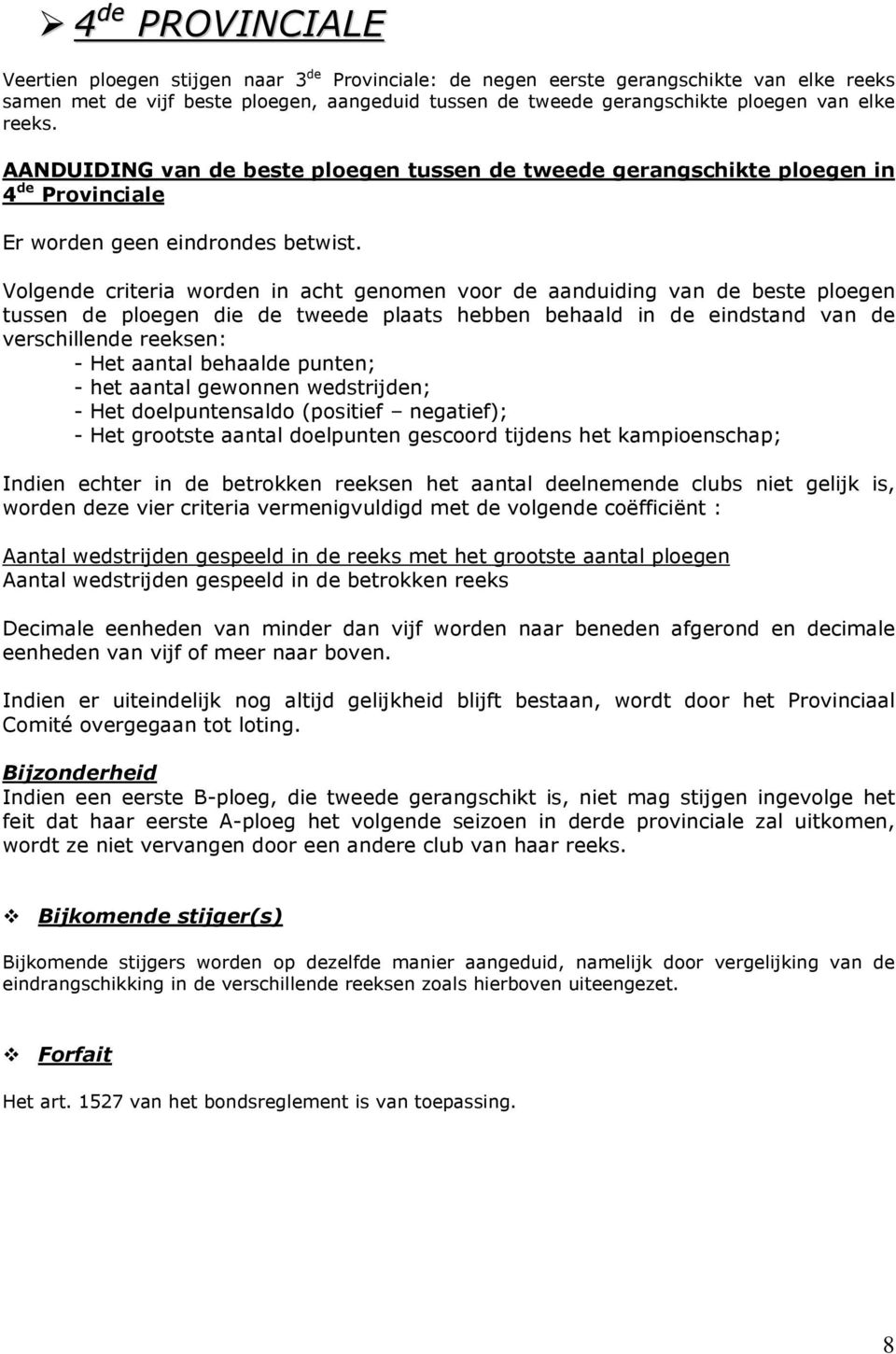 Volgende criteria worden in acht genomen voor de aanduiding van de beste ploegen tussen de ploegen die de tweede plaats hebben behaald in de eindstand van de verschillende reeksen: - Het aantal