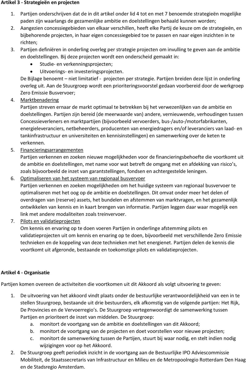 Aangezien concessiegebieden van elkaar verschillen, heeft elke Partij de keuze om de strategieën, en bijbehorende projecten, in haar eigen concessiegebied toe te passen en naar eigen inzichten in te