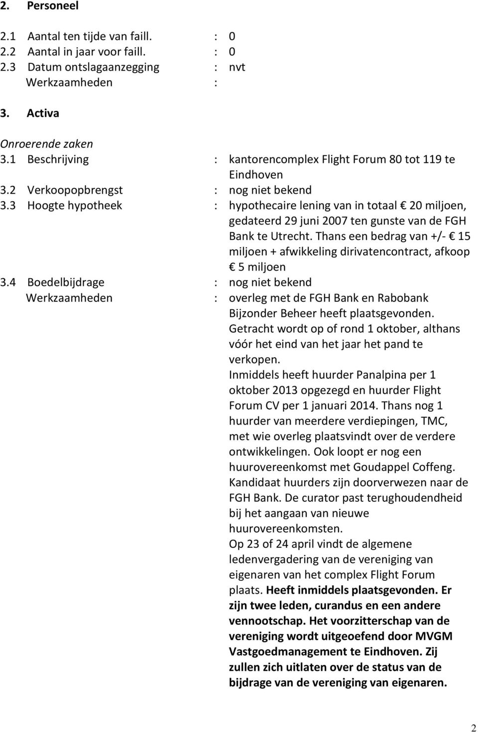 3 Hoogte hypotheek hypothecaire lening van in totaal 20 miljoen, gedateerd 29 juni 2007 ten gunste van de FGH Bank te Utrecht.