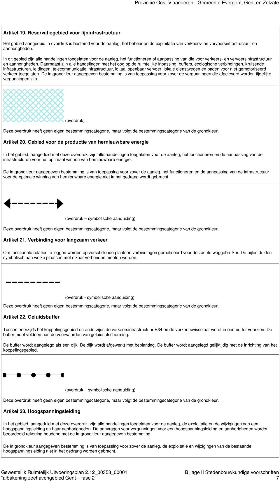 Daarnaast zijn alle handelingen met het oog op de ruimtelijke inpassing, buffers, ecologische verbindingen, kruisende infrastructuren, leidingen, telecommunicatie infrastructuur, lokaal openbaar