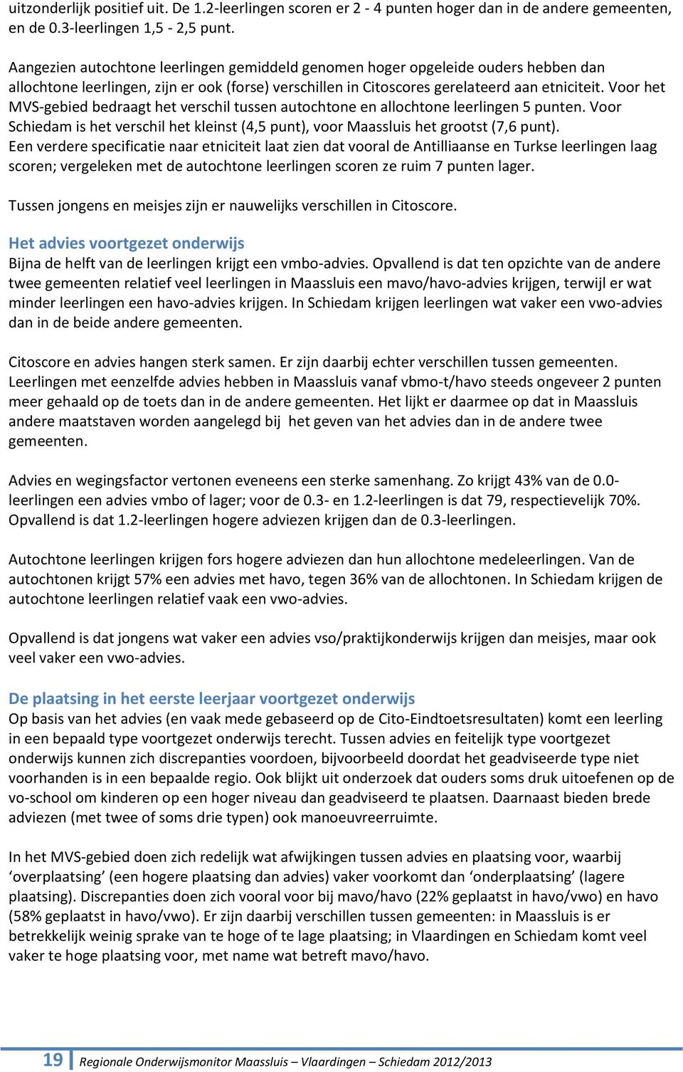 Voor het MVS-gebied bedraagt het verschil tussen autochtone en allochtone leerlingen 5 punten. Voor Schiedam is het verschil het kleinst (4,5 punt), voor Maassluis het grootst (7,6 punt).