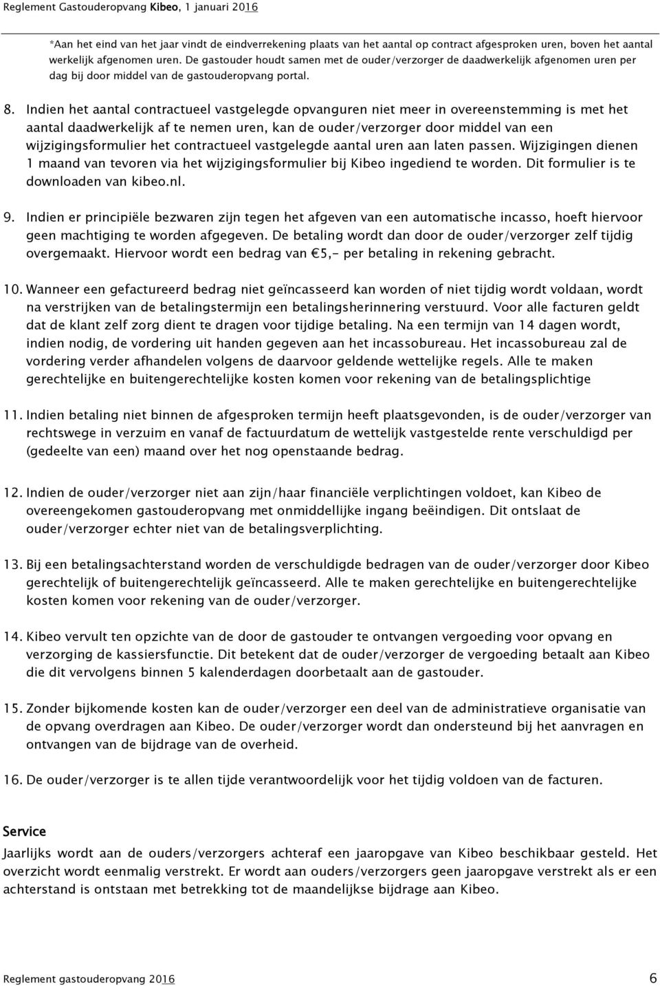 Indien het aantal contractueel vastgelegde opvanguren niet meer in overeenstemming is met het aantal daadwerkelijk af te nemen uren, kan de ouder/verzorger door middel van een wijzigingsformulier het