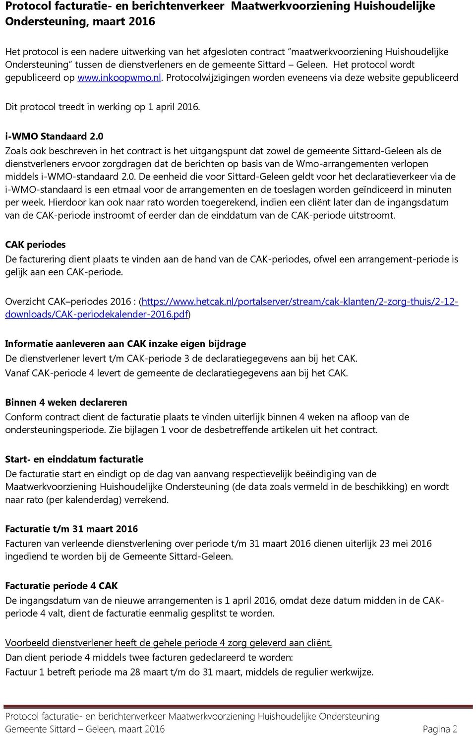 Protocolwijzigingen worden eveneens via deze website gepubliceerd Dit protocol treedt in werking op 1 april. i-wmo Standaard 2.