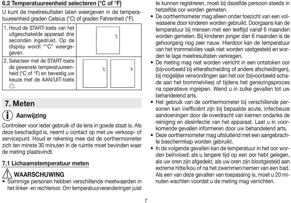 Selecteer met de START-toets de gewenste temperatuureenheid ( C of F) en bevestig uw keuze met de AAN/UIT-toets. 7. Meten Aanwijzing Controleer voor ieder gebruik of de lens in goede staat is.