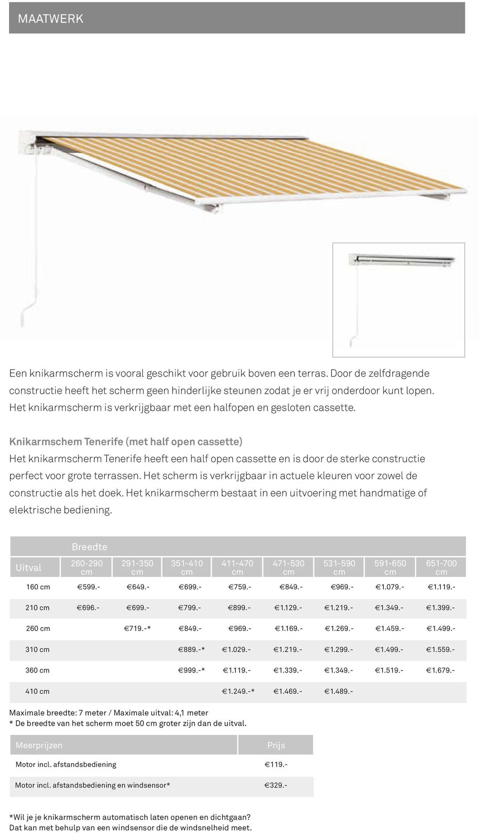 Knikarmschem Tenerife (met half open cassette) Het knikarmscherm Tenerife heeft een half open cassette en is door de sterke constructie perfect voor grote terrassen.