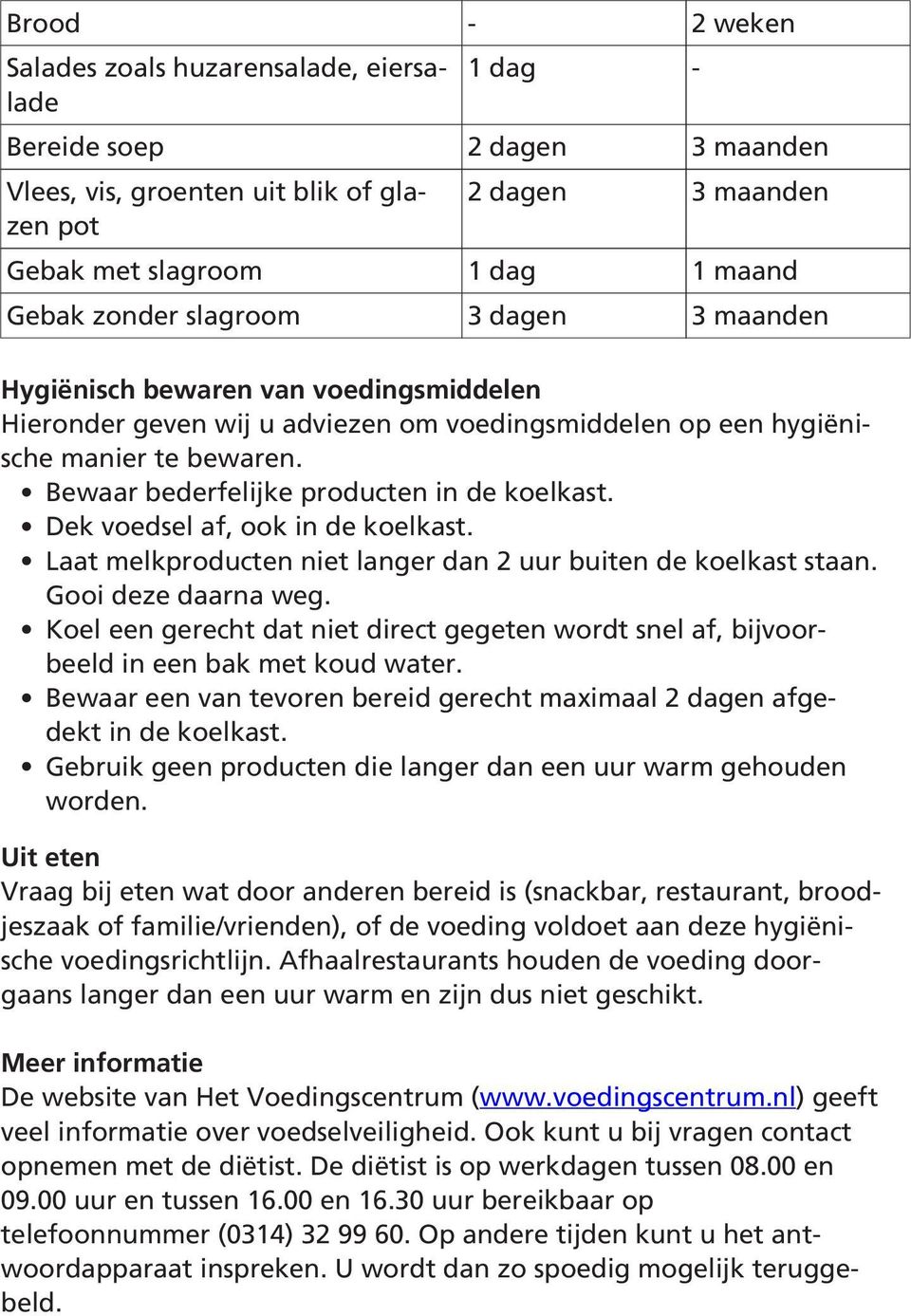 Bewaar bederfelijke producten in de koelkast. Dek voedsel af, ook in de koelkast. Laat melkproducten niet langer dan 2 uur buiten de koelkast staan. Gooi deze daarna weg.