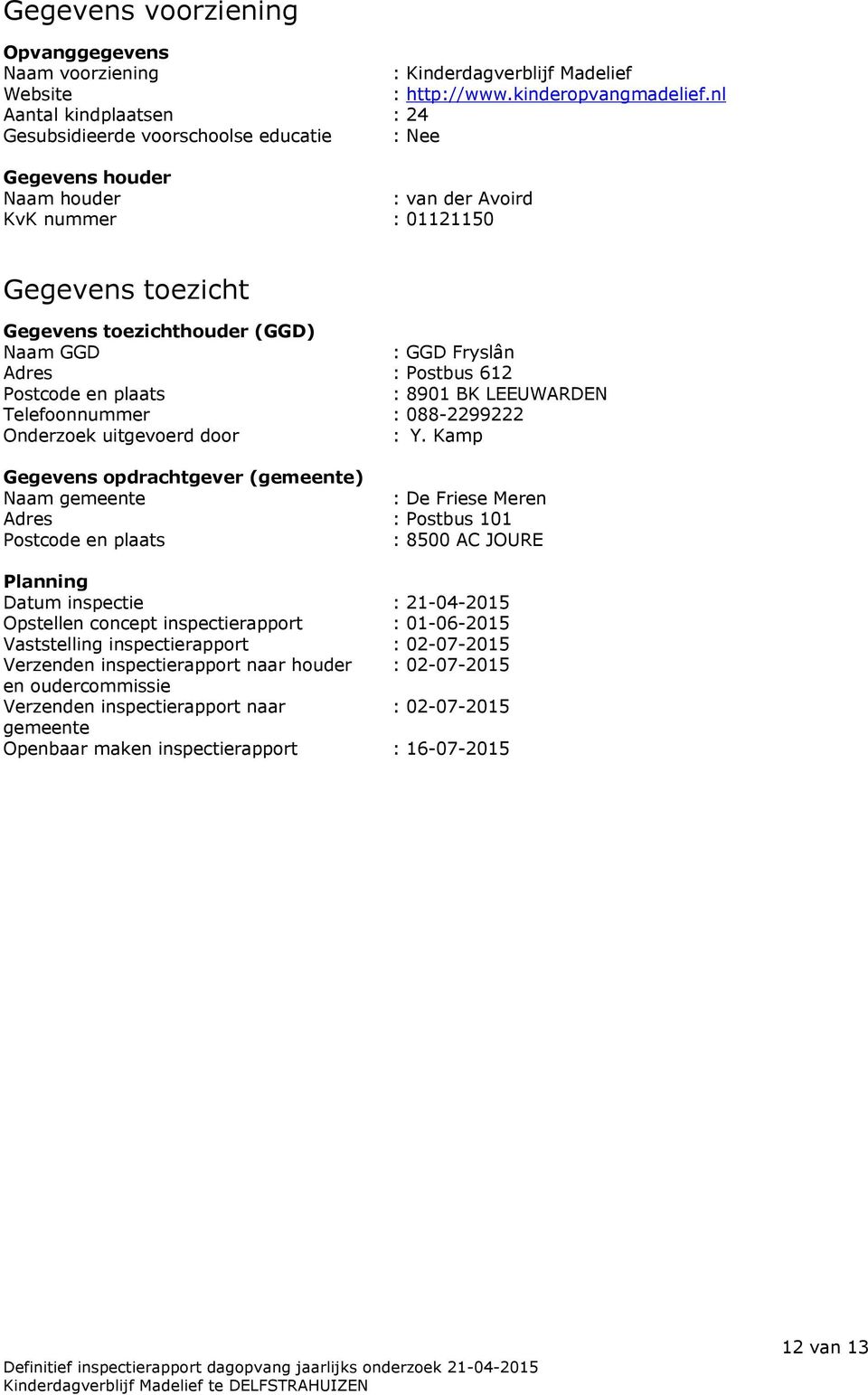 GGD Fryslân Adres : Postbus 612 Postcode en plaats : 8901 BK LEEUWARDEN Telefoonnummer : 088-2299222 Onderzoek uitgevoerd door : Y.