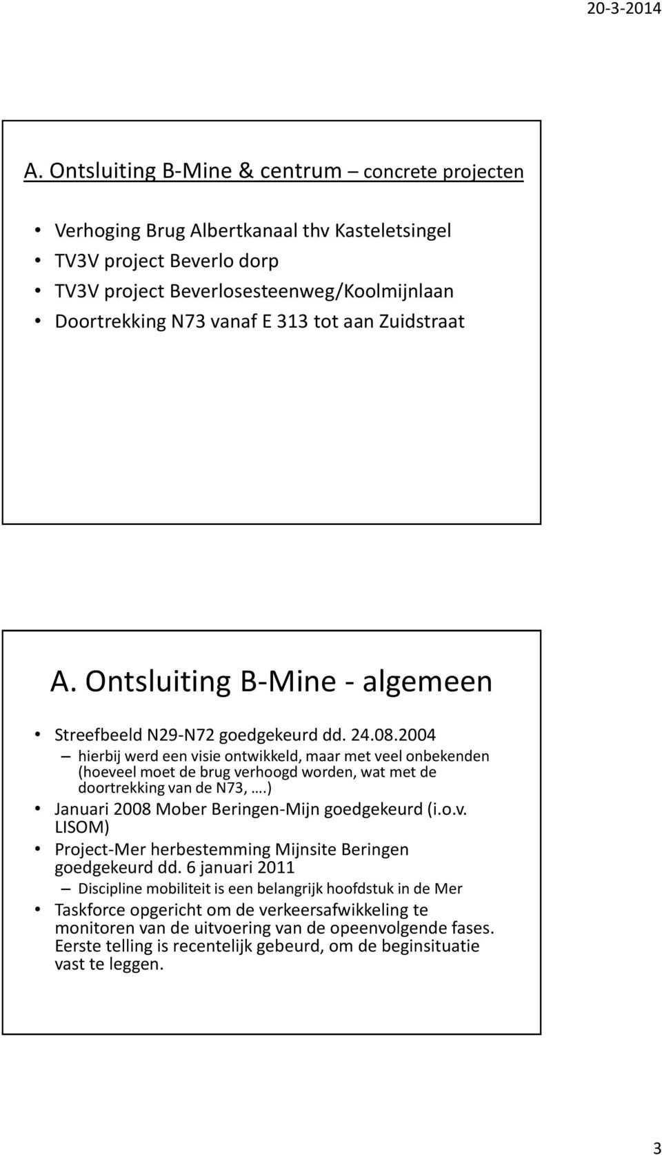 2004 hierbij werd een visie ontwikkeld, maar met veel onbekenden (hoeveel moet de brug verhoogd worden, wat met de doortrekking van de N73,.) Januari 2008 Mober Beringen-Mijn goedgekeurd (i.o.v. LISOM) Project-Mer herbestemming Mijnsite Beringen goedgekeurd dd.