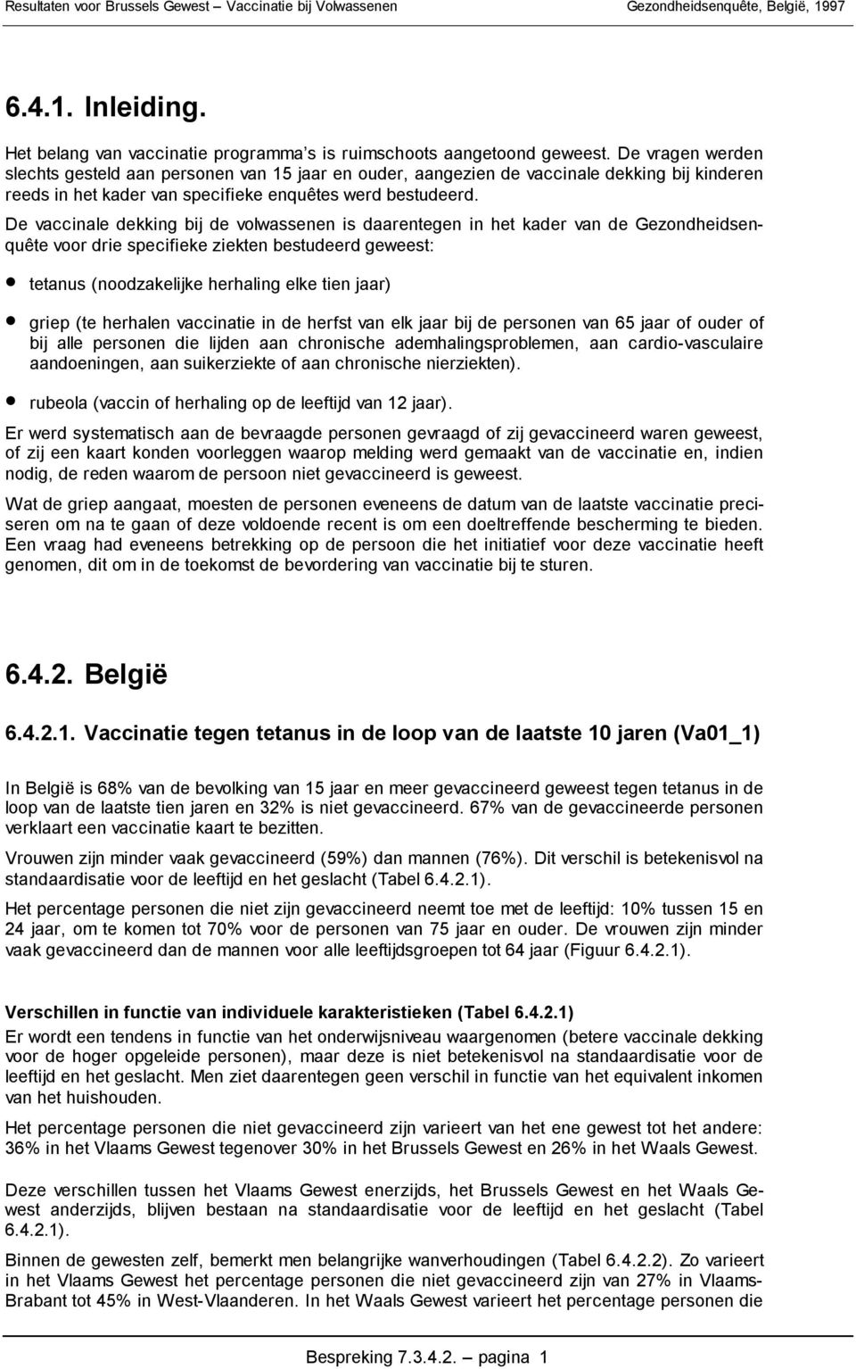 De vaccinale dekking bij de volwassenen is daarentegen in het kader van de Gezondheidsenquête voor drie specifieke ziekten bestudeerd geweest: tetanus (noodzakelijke herhaling elke tien jaar) griep