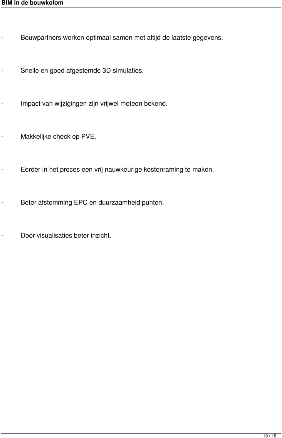 - Impact van wijzigingen zijn vrijwel meteen bekend. - Makkelijke check op PVE.