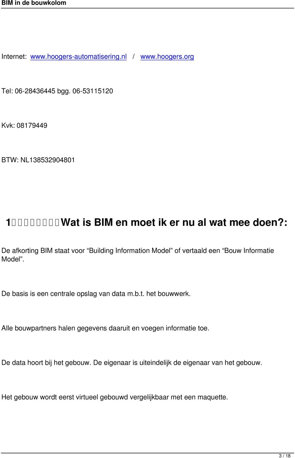 : De afkorting BIM staat voor Building Information Model of vertaald een Bouw Informatie Model. De basis is een centrale opslag van data m.