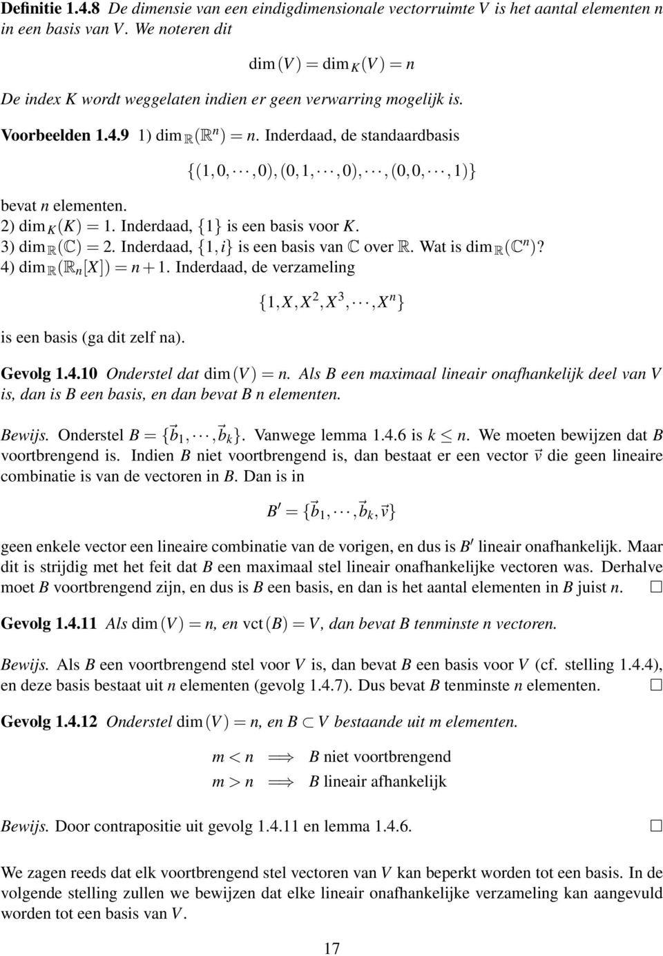 Iderdaad, {1,i} is ee basis va C over R. Wat is dim R (C )? 4) dim R (R [X]) = + 1. Iderdaad, de verzamelig is ee basis (ga dit zelf a). {1,X,X 2,X 3,,X } Gevolg 1.4.10 Oderstel dat dim(v ) =.