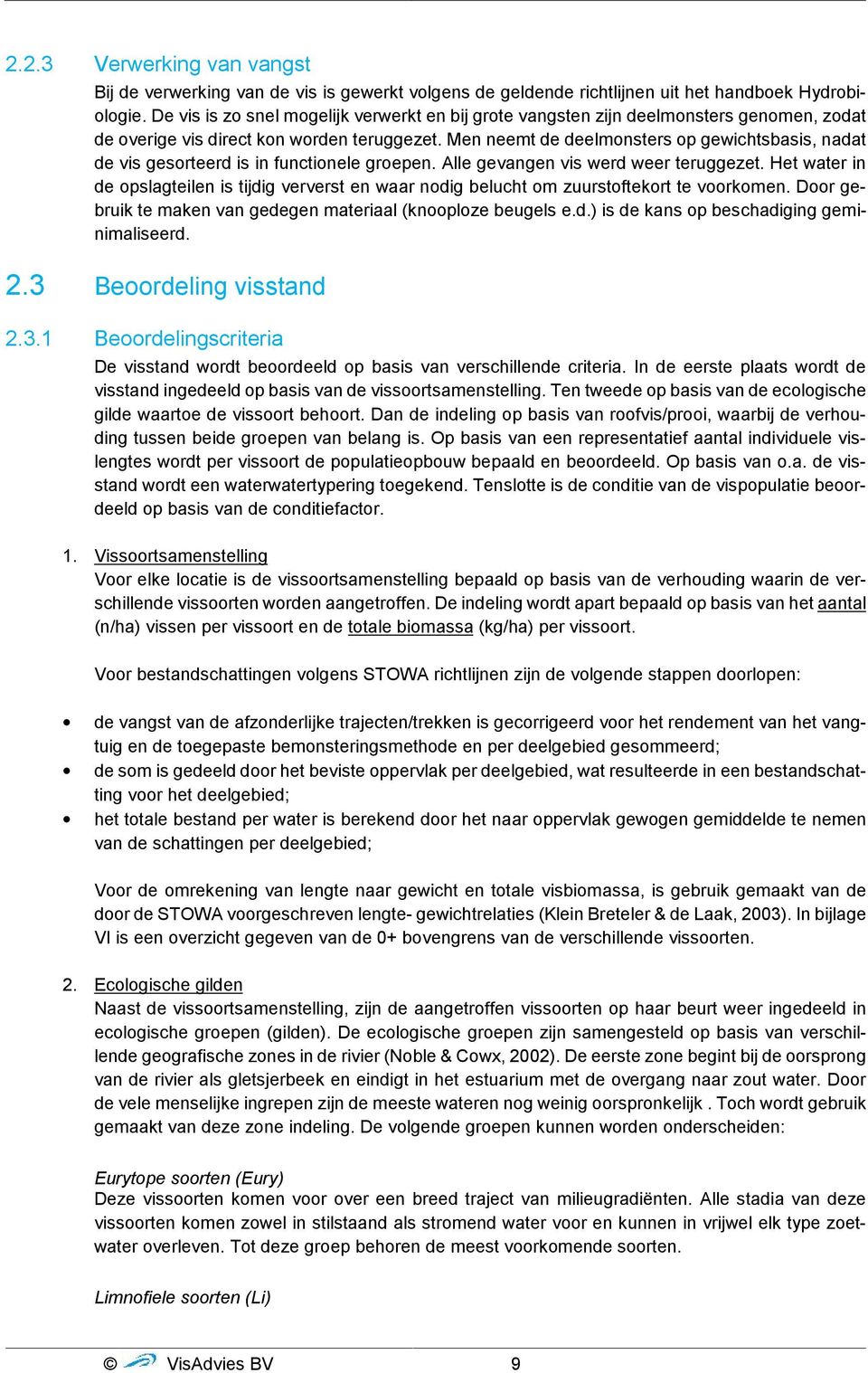 Men neemt de deelmonsters op gewichtsbasis, nadat de vis gesorteerd is in functionele groepen. Alle gevangen vis werd weer teruggezet.