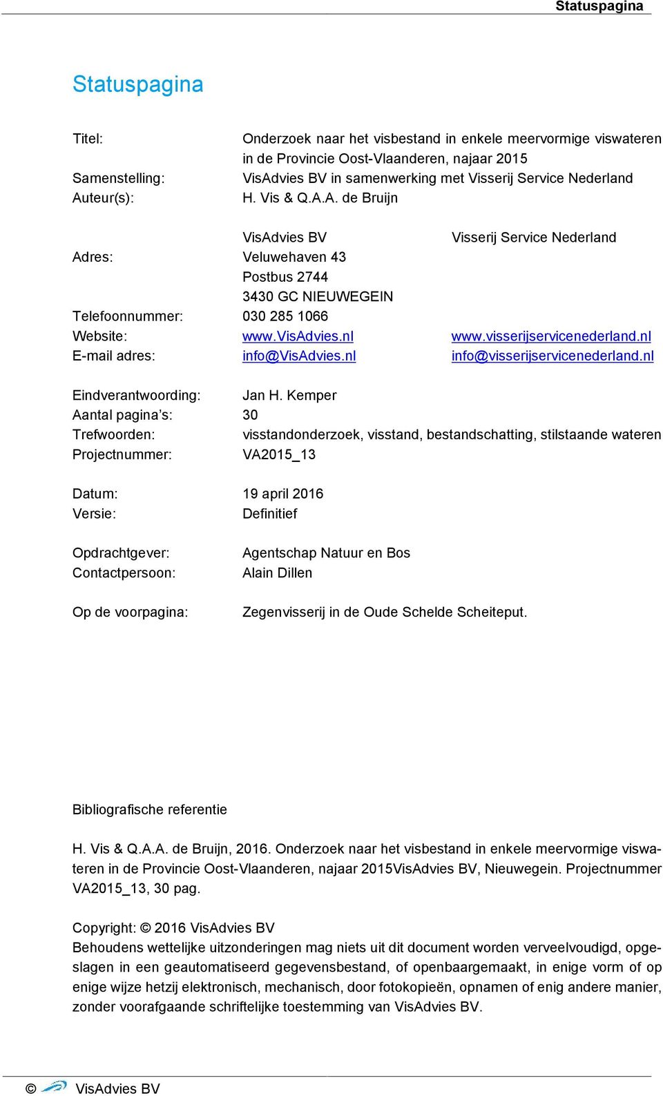 visserijservicenederland.nl E-mail adres: info@visadvies.nl info@visserijservicenederland.nl Eindverantwoording: Jan H.