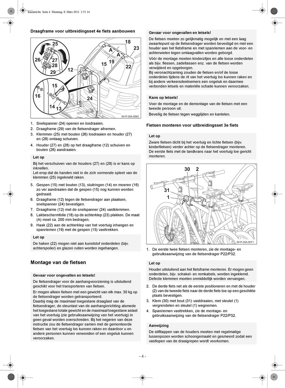 bevestigd en met een houder aan het fietsframe en met spanriemen aan de voor- en achterwielen tegen omlaagvallen worden geborgd. Vóór de montage moeten kinderzitjes en alle losse onderdelen als bijv.