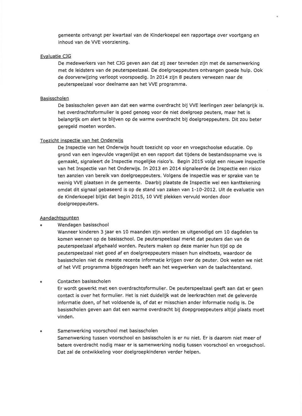 Ook de doorverwijzing verloopt voorspoedig. In 214 zijn 8 peuters verwezen naar de peuterspeelzaal voor deelname aan het WE programma.