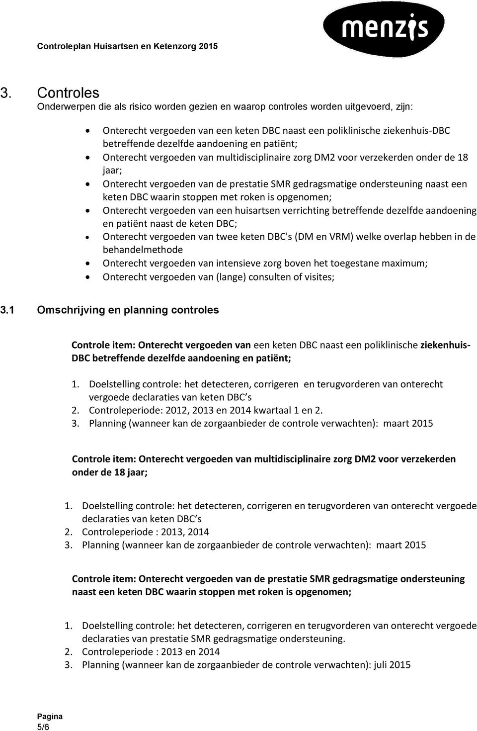 waarin stoppen met roken is opgenomen; Onterecht vergoeden van een huisartsen verrichting betreffende dezelfde aandoening en patiënt naast de keten DBC; Onterecht vergoeden van twee keten DBC's (DM