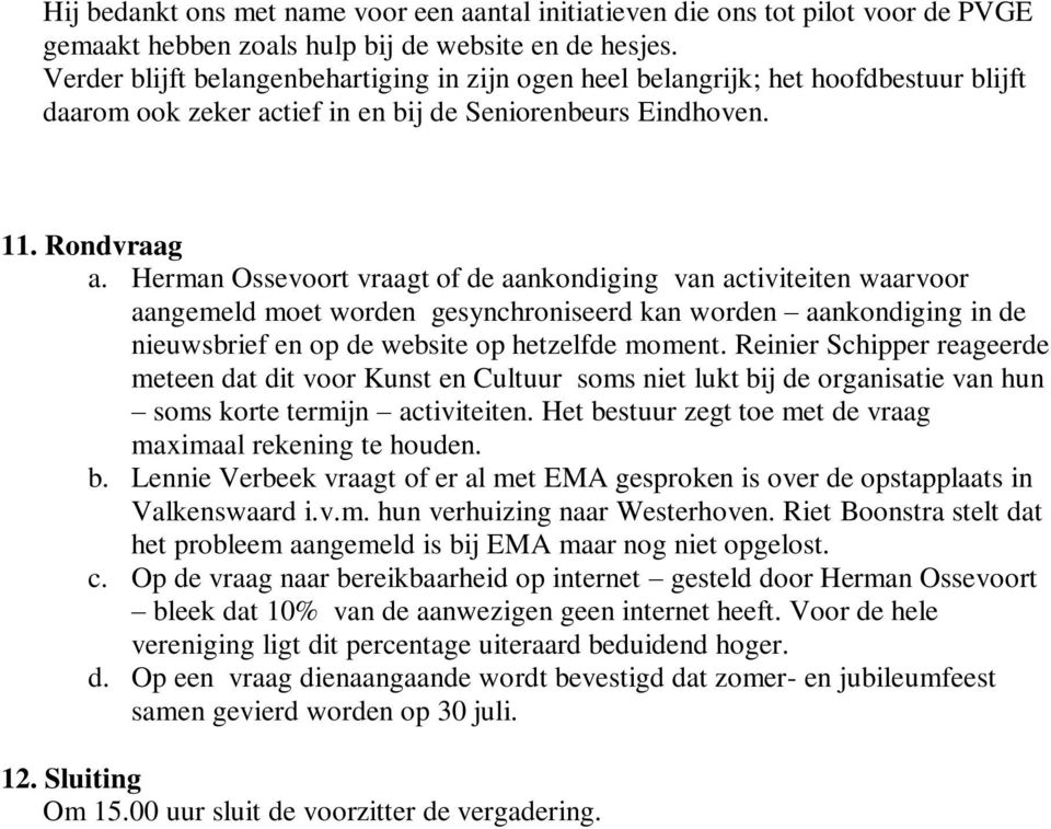Herman Ossevoort vraagt of de aankondiging van activiteiten waarvoor aangemeld moet worden gesynchroniseerd kan worden aankondiging in de nieuwsbrief en op de website op hetzelfde moment.