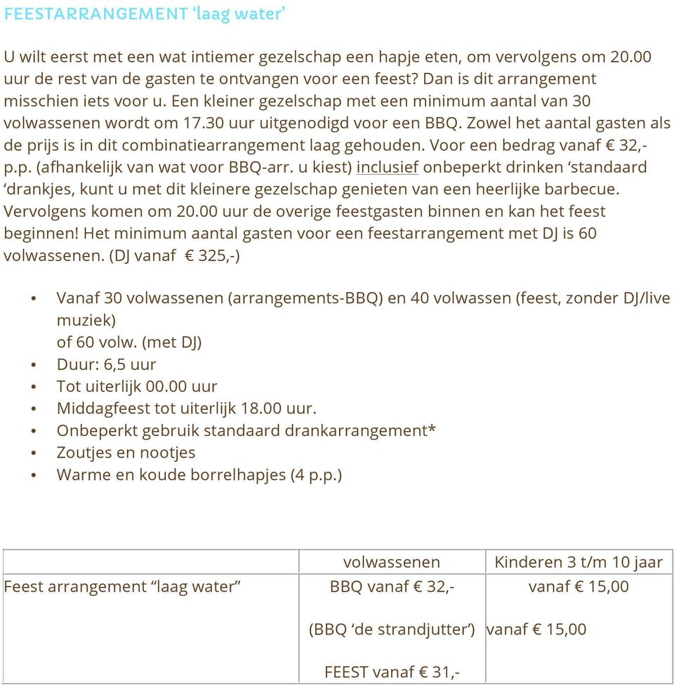 Zowel het aantal gasten als de prijs is in dit combinatiearrangement laag gehouden. Voor een bedrag vanaf 32,- p.p. (afhankelijk van wat voor BBQ-arr.