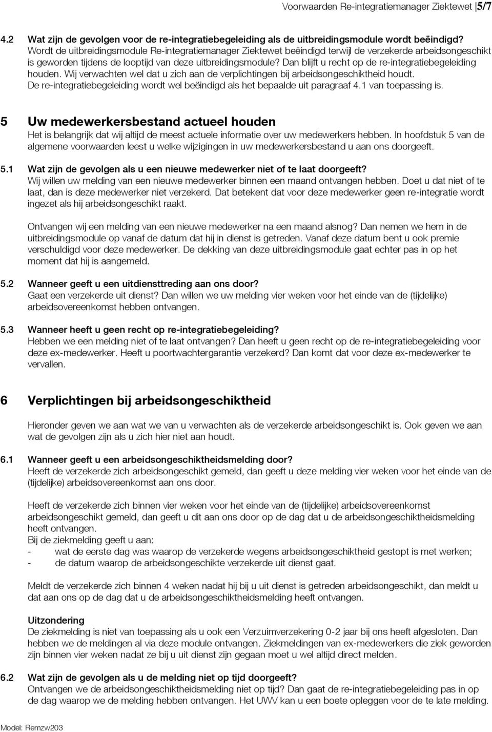 Dan blijft u recht op de re-integratiebegeleiding houden. Wij verwachten wel dat u zich aan de verplichtingen bij arbeidsongeschiktheid houdt.