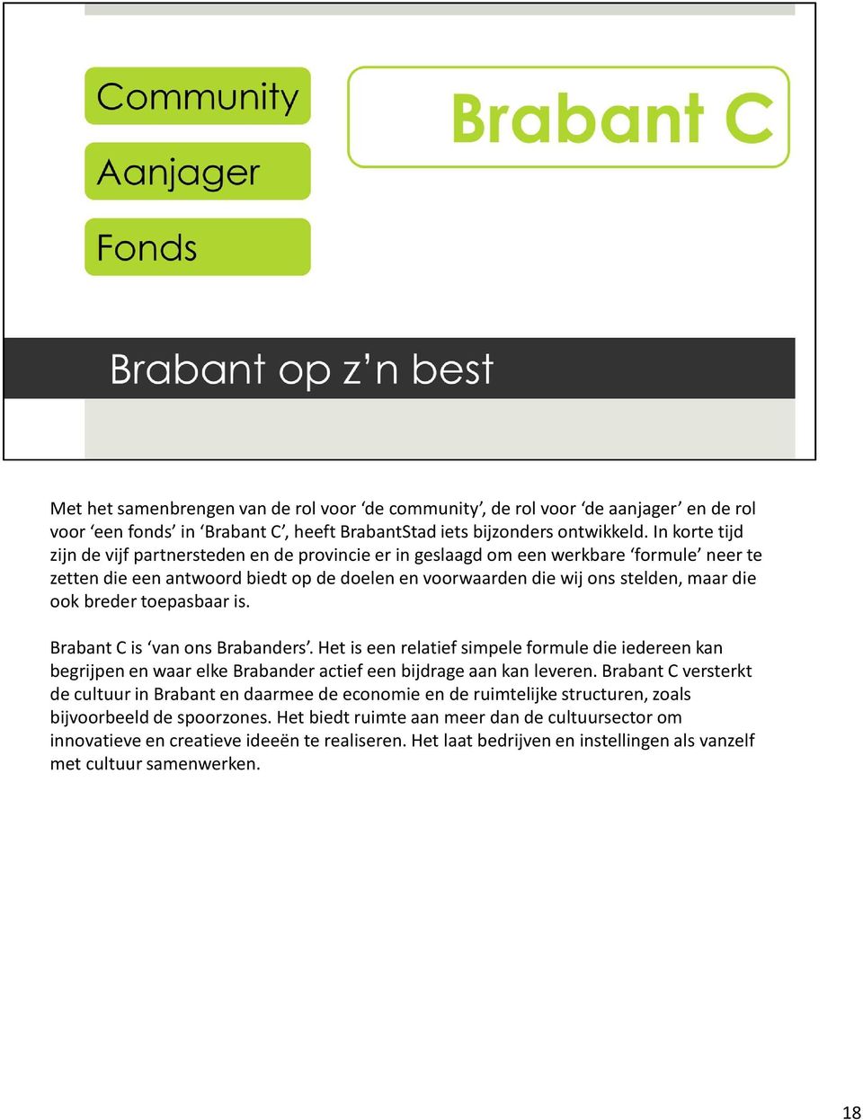 breder toepasbaar is. Brabant C is van ons Brabanders. Het is een relatief simpele formule die iedereen kan begrijpen en waar elke Brabander actief een bijdrage aan kan leveren.