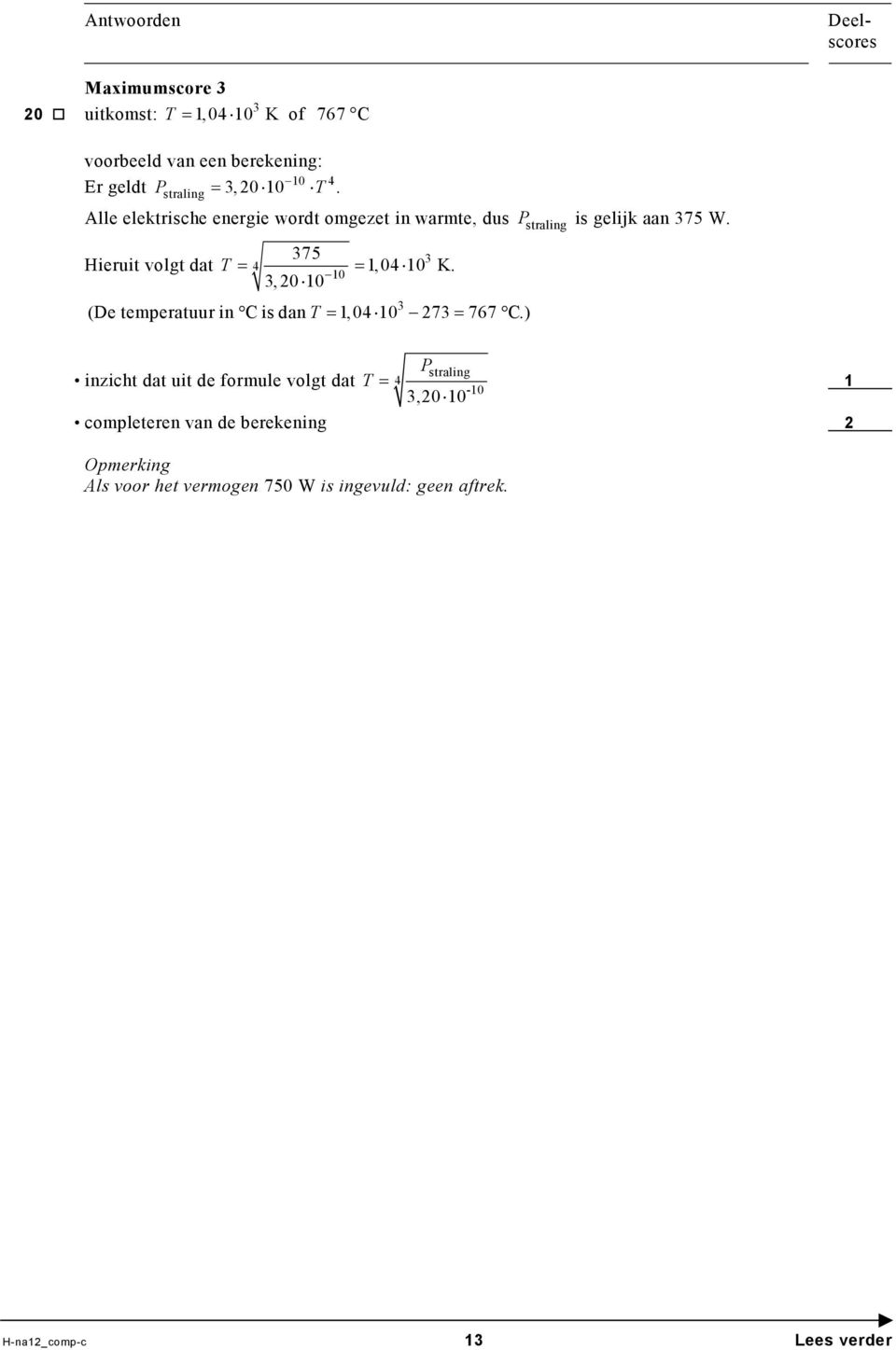 375 3 Hieruit volgt dat T = 4 =, 04 0 K. 0 3, 0 0 (De temperatuur in C is dan T =,04 0 73 = 767 C.