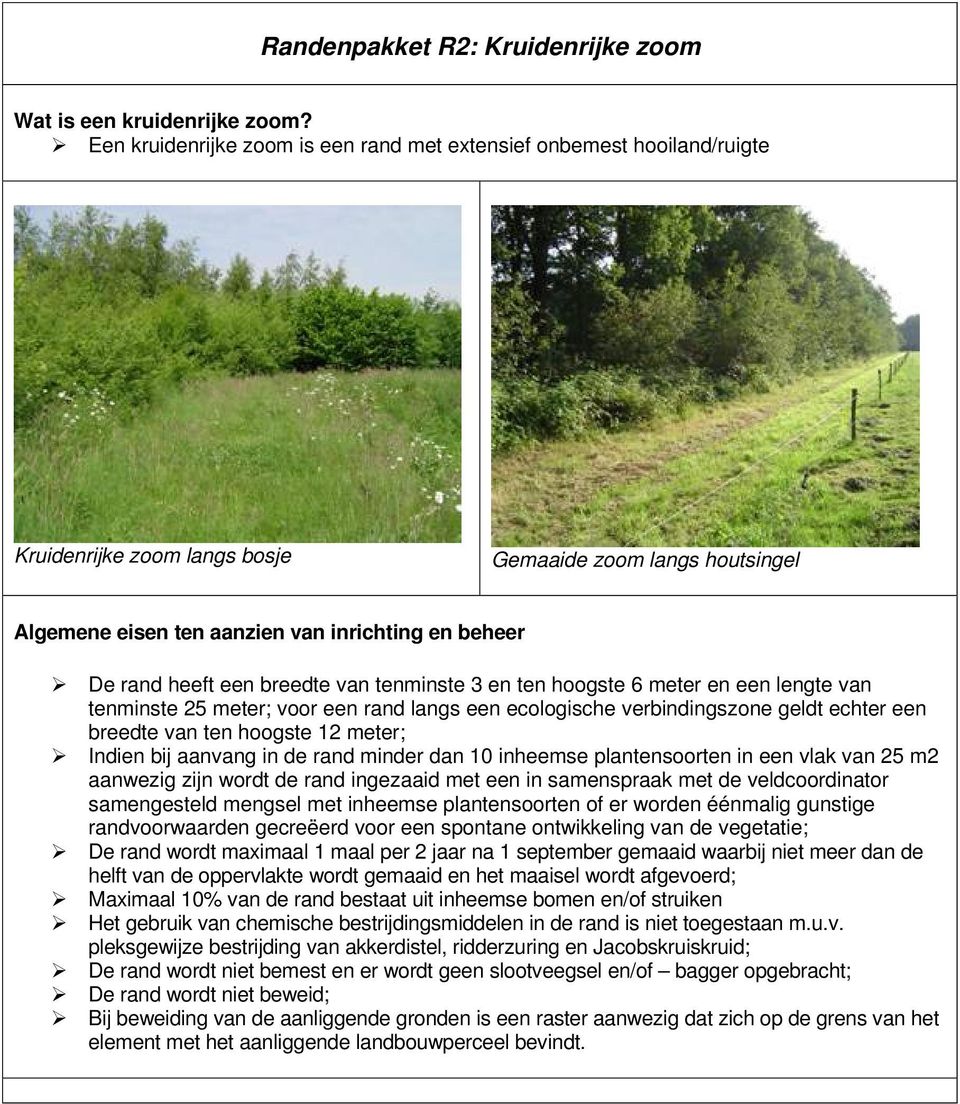 en een lengte van tenminste 25 meter; voor een rand langs een ecologische verbindingszone geldt echter een breedte van ten hoogste 12 meter; Indien bij aanvang in de rand minder dan 10 inheemse