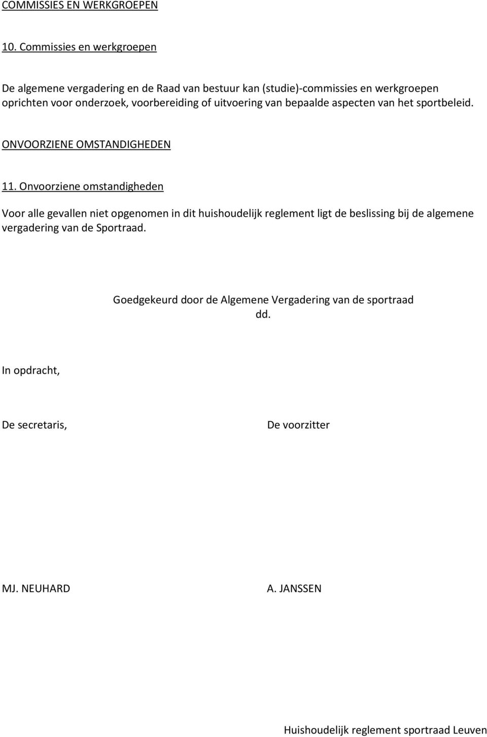 voorbereiding of uitvoering van bepaalde aspecten van het sportbeleid. ONVOORZIENE OMSTANDIGHEDEN 11.