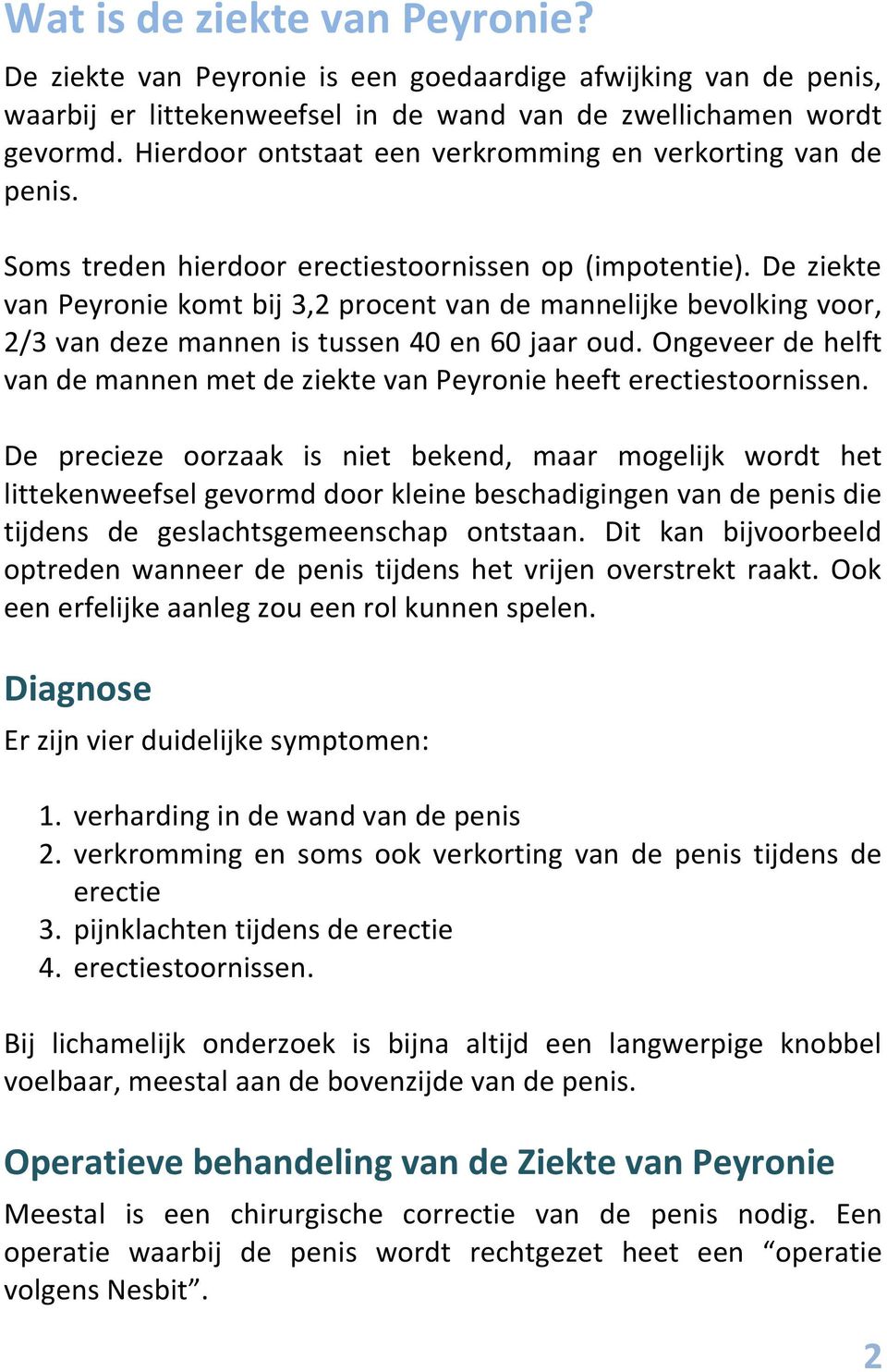 De ziekte van Peyronie komt bij 3,2 procent van de mannelijke bevolking voor, 2/3 van deze mannen is tussen 40 en 60 jaar oud.