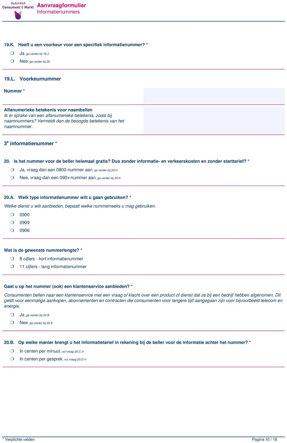 3 e informatienummer * 20. Is het nummer voor de beller helemaal gratis? Dus zonder informatie- en verkeerskosten en zonder starttarief? * Ja, vraag dan een 0800-nummer aan, ga verder bij 20.