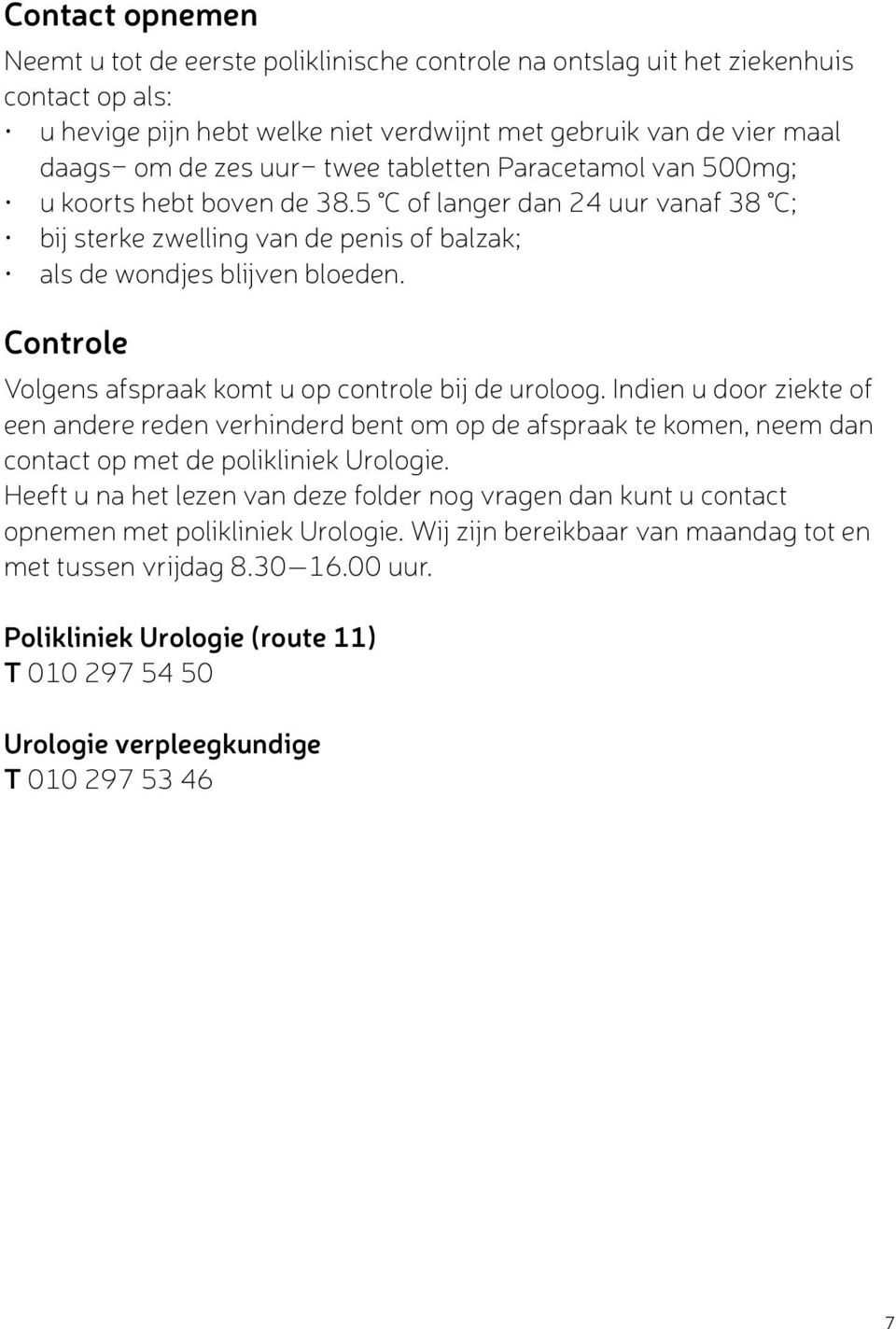 Controle Volgens afspraak komt u op controle bij de uroloog. Indien u door ziekte of een andere reden verhinderd bent om op de afspraak te komen, neem dan contact op met de polikliniek Urologie.