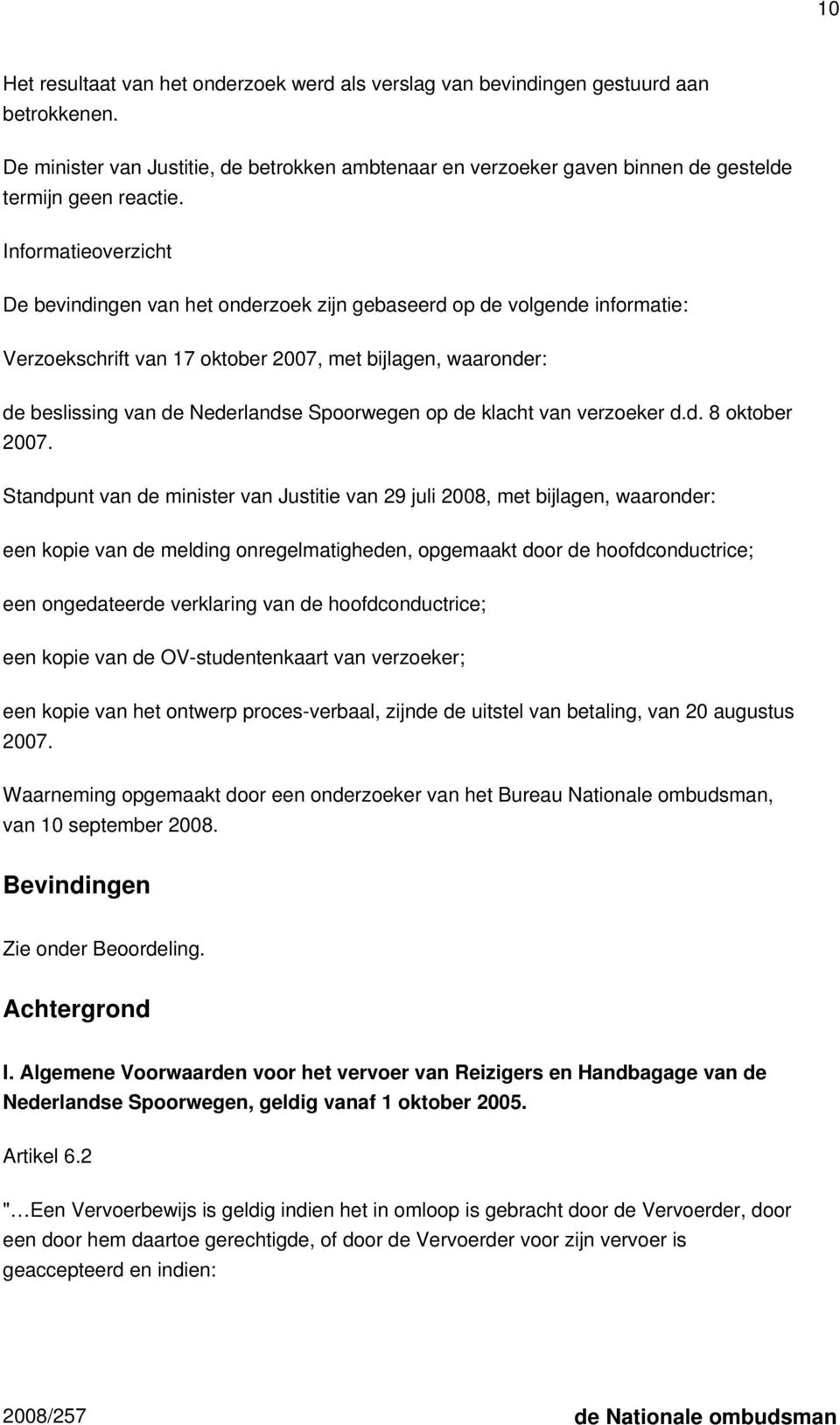 Informatieoverzicht De bevindingen van het onderzoek zijn gebaseerd op de volgende informatie: Verzoekschrift van 17 oktober 2007, met bijlagen, waaronder: de beslissing van de Nederlandse Spoorwegen