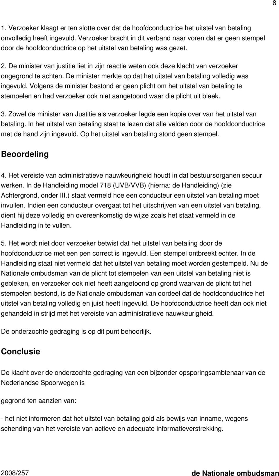 De minister van justitie liet in zijn reactie weten ook deze klacht van verzoeker ongegrond te achten. De minister merkte op dat het uitstel van betaling volledig was ingevuld.