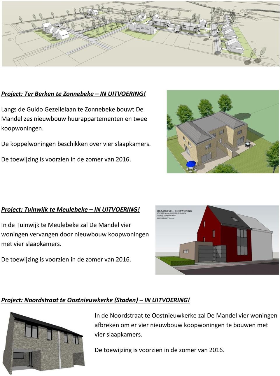 In de Tuinwijk te Meulebeke zal De Mandel vier woningen vervangen door nieuwbouw koopwoningen met vier slaapkamers. De toewijzing is voorzien in de zomer van 2016.