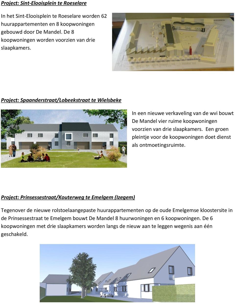 Project: Spaanderstraat/Lobeekstraat te Wielsbeke In een nieuwe verkaveling van de wvi bouwt De Mandel vier ruime koopwoningen voorzien van drie slaapkamers.